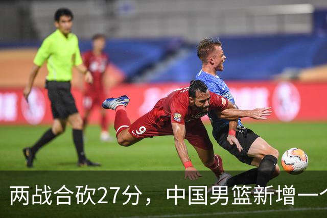 两战合砍27分，中国男篮新增一个尖刀型后卫，球迷：关键是敢打